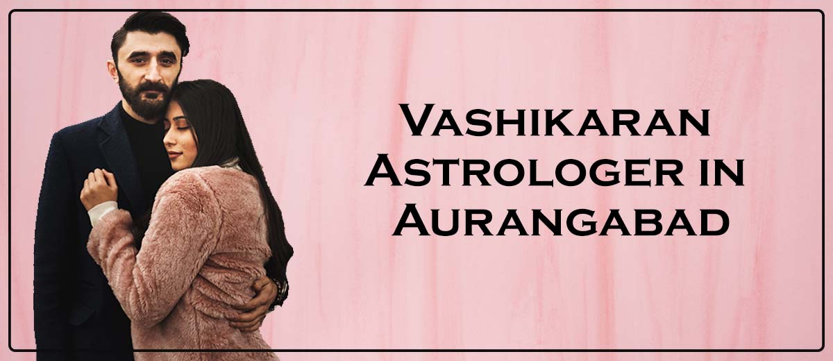 Vashikaran Astrologer in Aurangabad