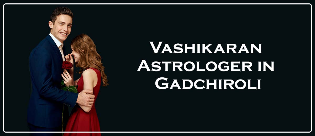Vashikaran Astrologer in Gadchiroli