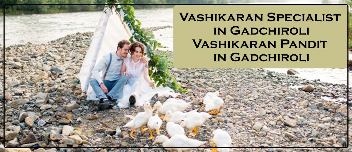 Vashikaran Specialist in Gadchiroli | Vashikaran Pandit in Gadchiroli 