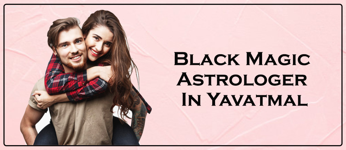 Black Magic Astrologer in Yavatmal 