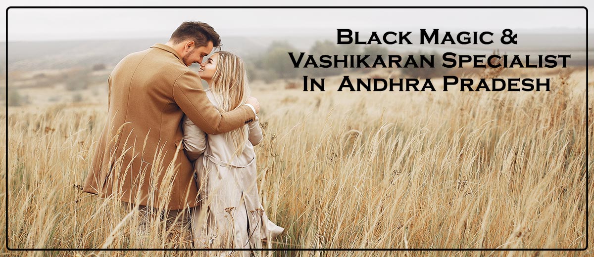 Black Magic & Vashikaran Specialist in Andhra Pradesh | Black Magic & Vashikaran Pandit in Andhra Pradesh