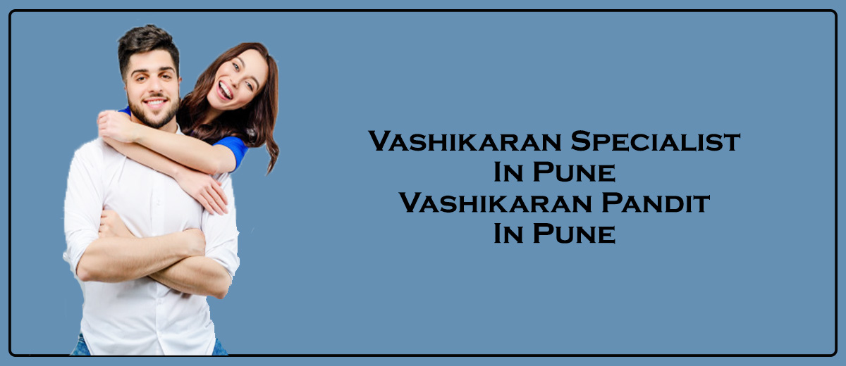 Vashikaran Specialist in Pune | Vashikaran Pandit in Pune 