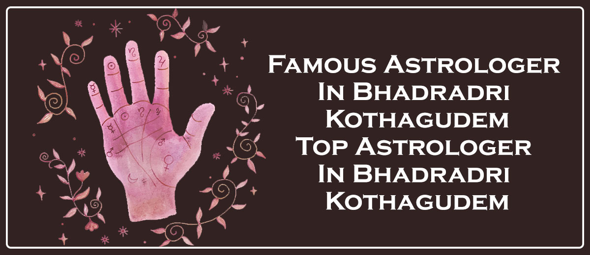 Famous Astrologer in Bhadradri Kothagudem | Top Astrologer in Bhadradri Kothagudem