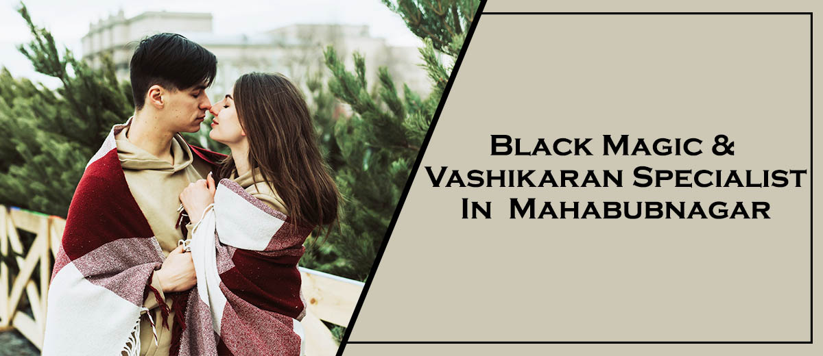 Black Magic & Vashikaran Specialist in Mahabubnagar | Black Magic & Vashikaran Pandit in Mahabubnagar