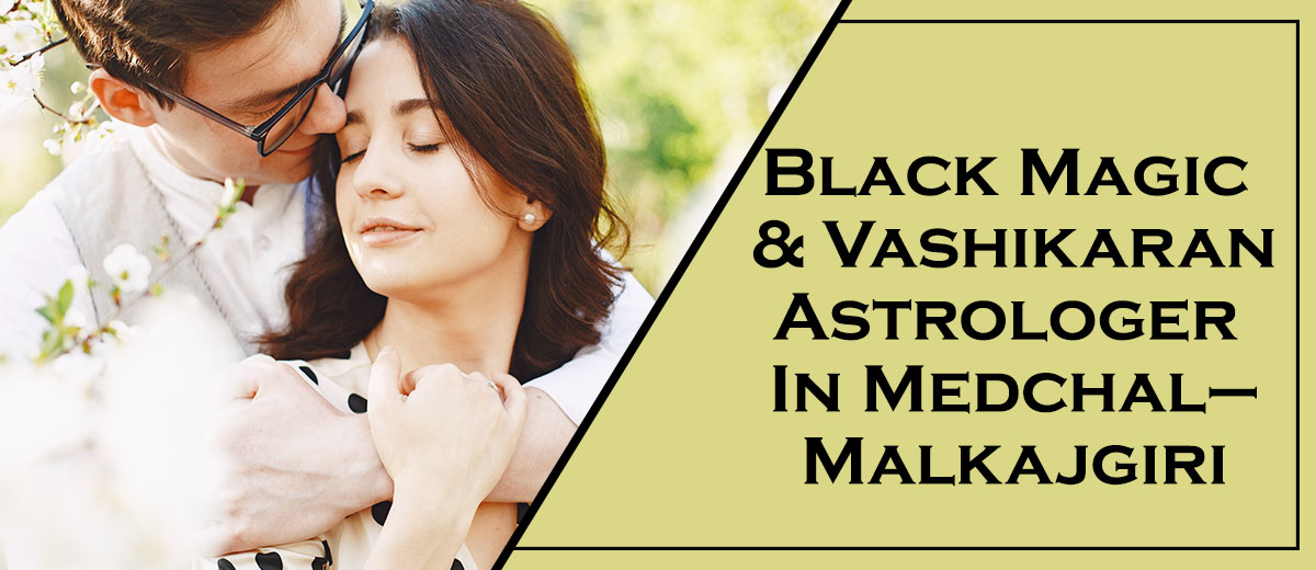 Black Magic & Vashikaran Astrologer in Medchal–Malkajgiri 