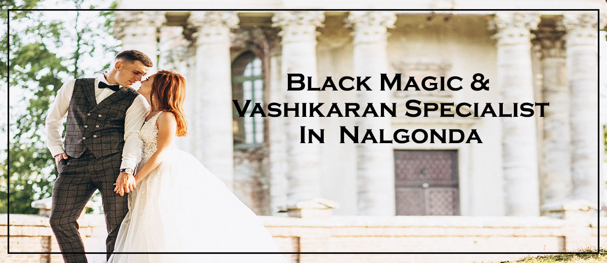 Black Magic & Vashikaran Specialist in Nalgonda | Black Magic & Vashikaran Pandit in Nalgonda 
