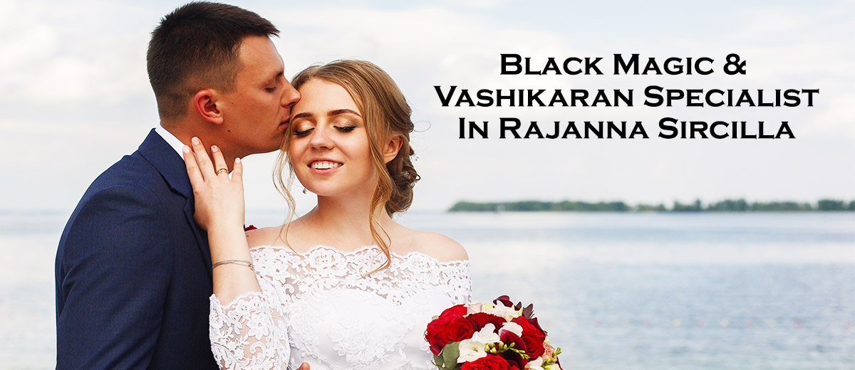 Black Magic & Vashikaran Specialist in Rajanna Sircilla | Black Magic & Vashikaran Pandit in Rajanna Sircilla 