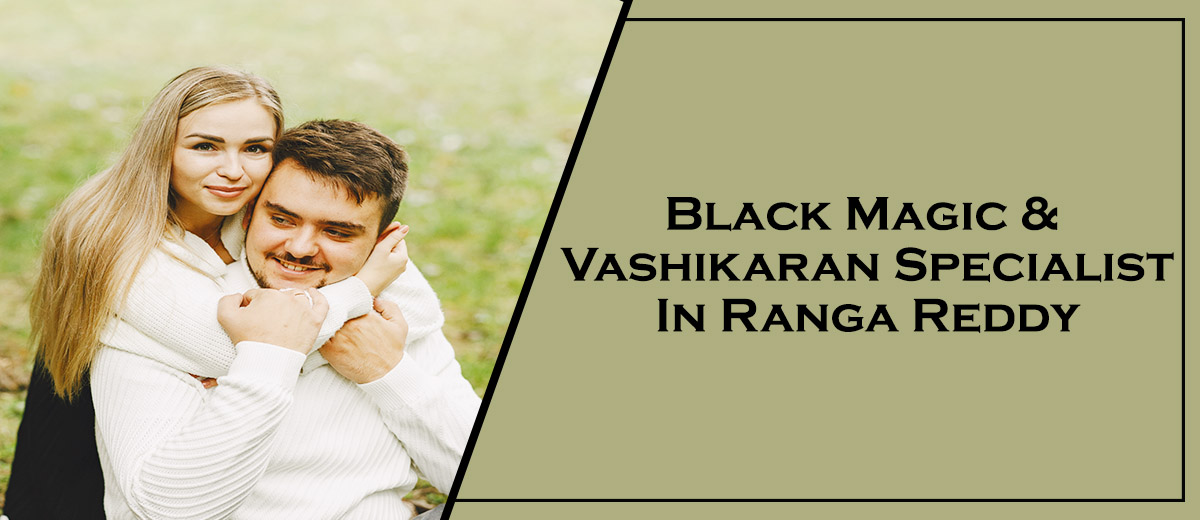 Black Magic & Vashikaran Specialist in Ranga Reddy | Black Magic & Vashikaran Pandit in Ranga Reddy 