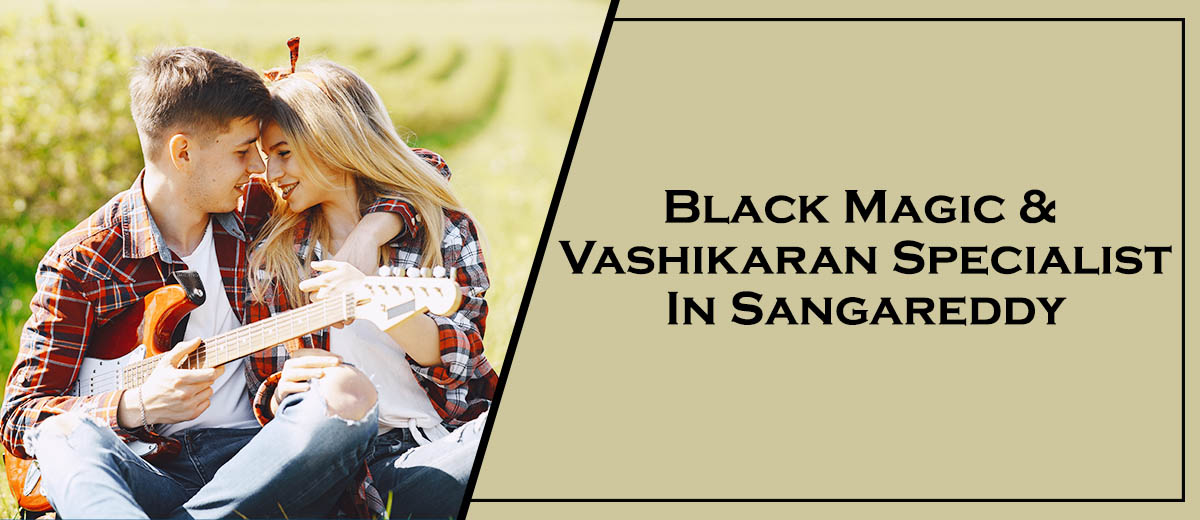 Black Magic & Vashikaran Specialist in Sangareddy | Black Magic & Vashikaran Pandit in Sangareddy