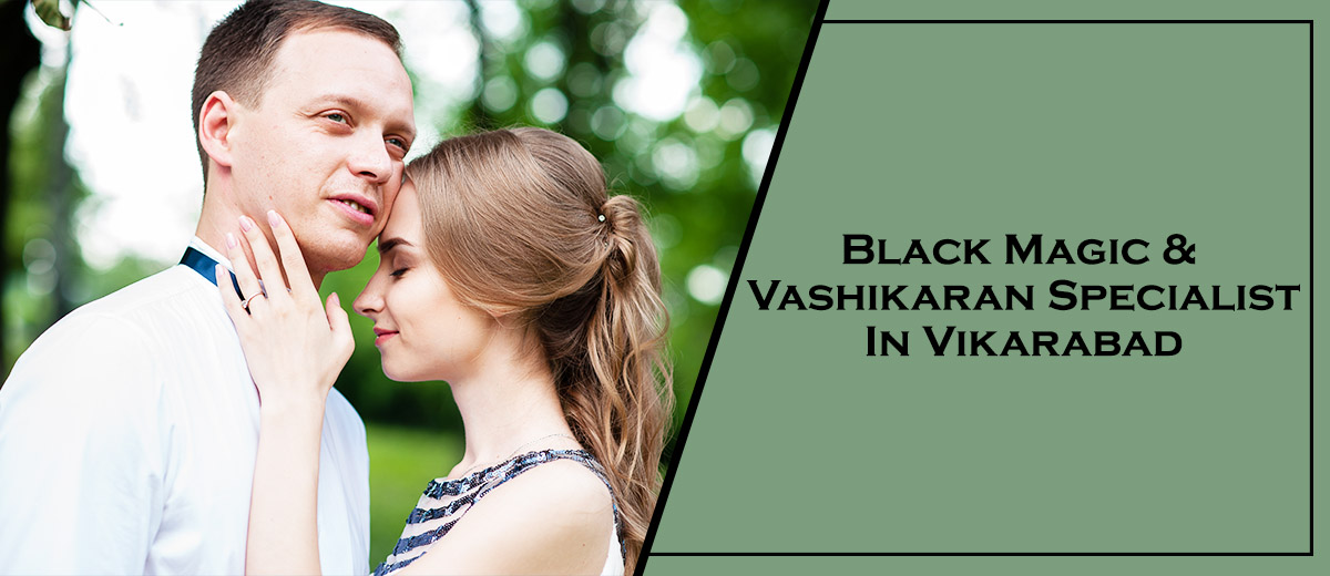 Black Magic & Vashikaran Specialist in Vikarabad | Black Magic & Vashikaran Pandit in Vikarabad