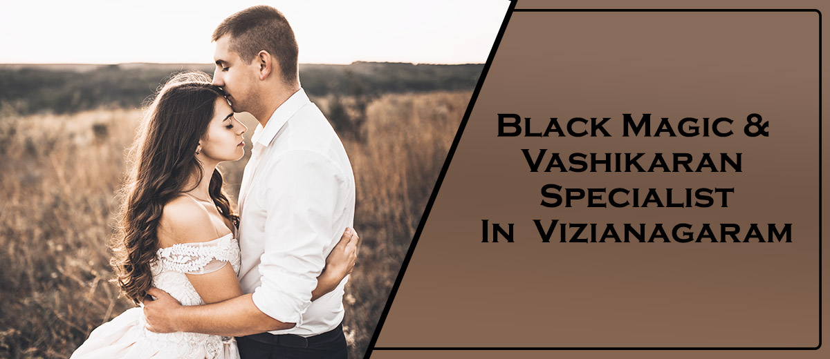 Black Magic & Vashikaran Specialist in Vizianagaram | Black Magic & Vashikaran Pandit in Vizianagaram