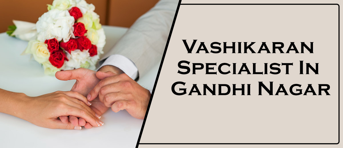 Vashikaran Specialist In Gandhi Nagar