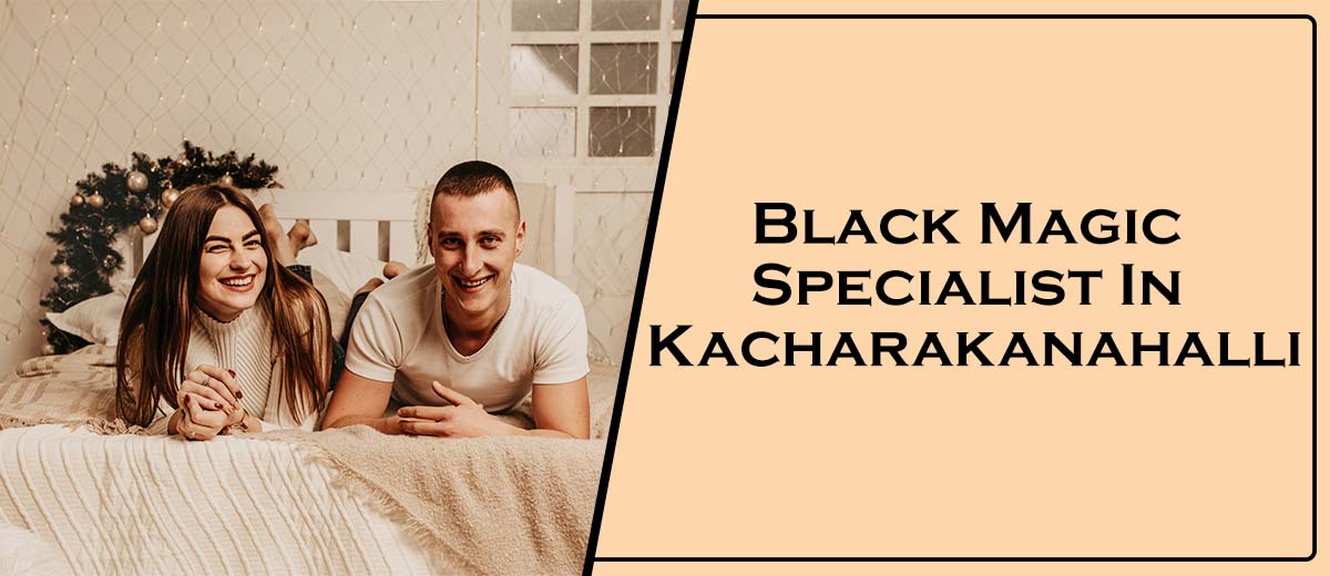 Black Magic Specialist In Kacharakanahalli
