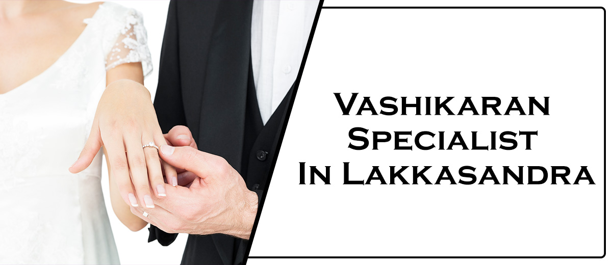 Vashikaran Specialist In Lakkasandra