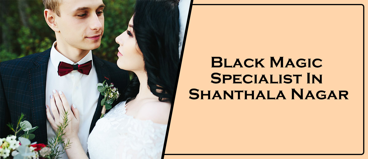 Black Magic Specialist In Shanthala Nagar | Black Magic Pandit In Shanthala Nagar