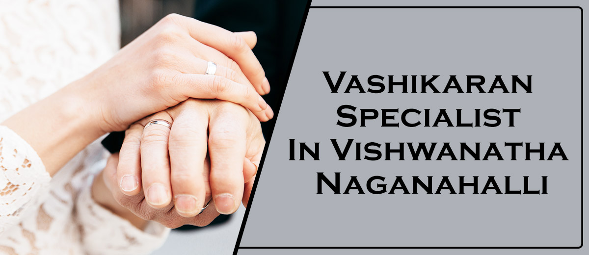 Vashikaran Specialist In Vishwanatha Naganahalli