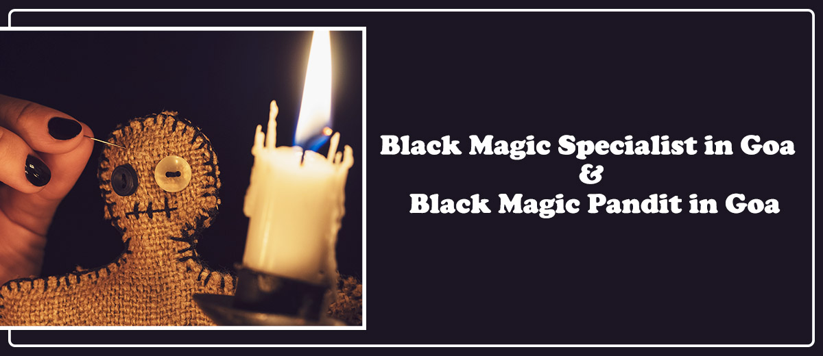 Black Magic Specialist in Goa & Black Magic Pandit in Goa