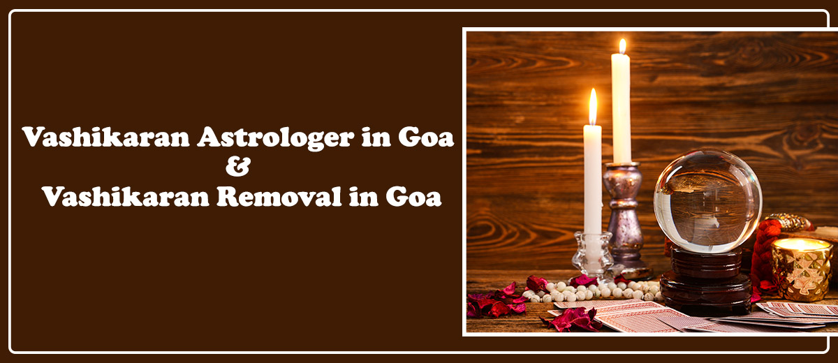 Vashikaran Astrologer in Goa & Vashikaran Removal in Goa