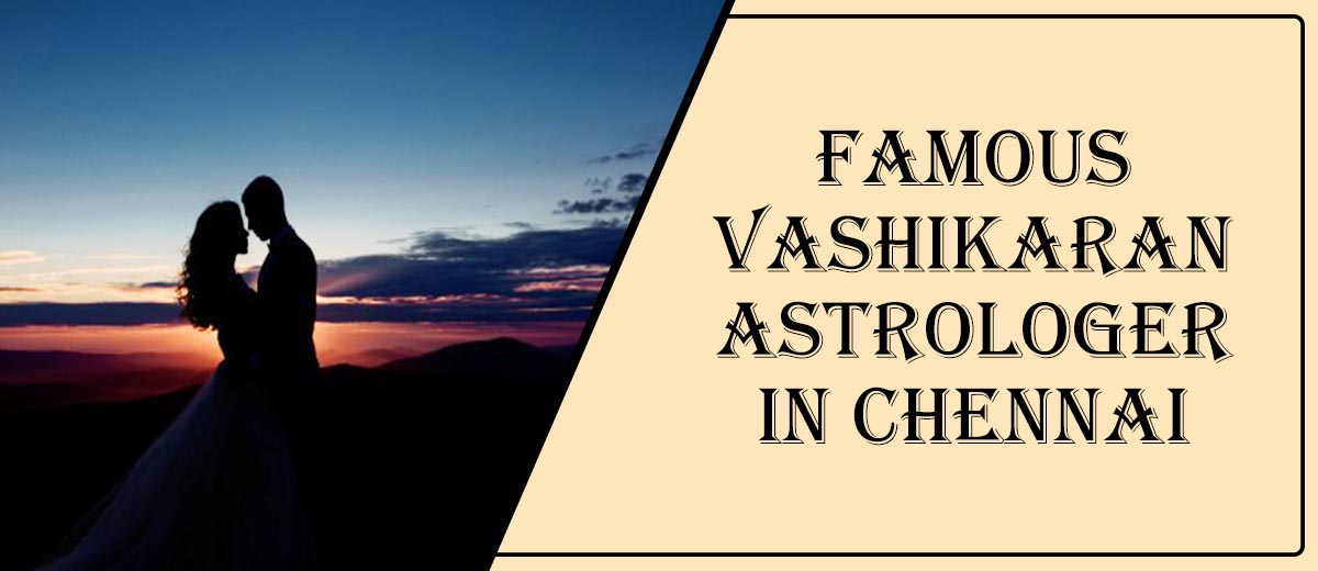 Famous Vashikaran Astrologer in Chennai