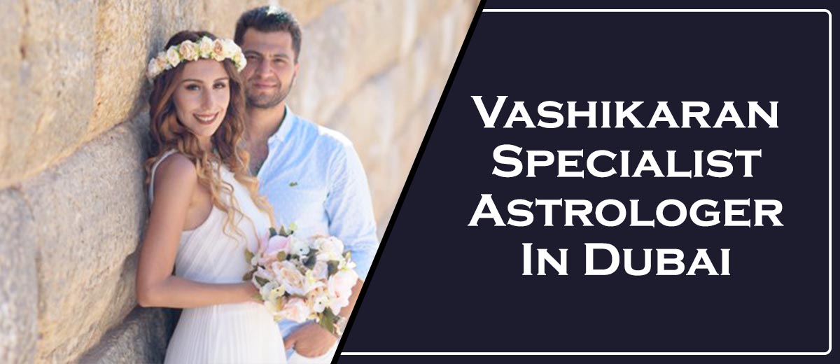 Vashikaran Specialist Astrologer In Dubai