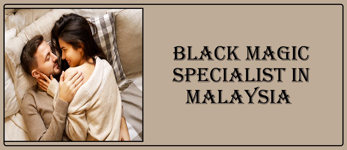 Black Magic Specialist in Malaysia