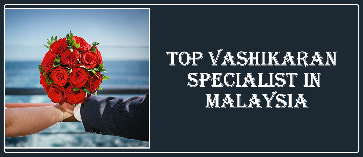 Top Vashikaran Specialist in Malaysia