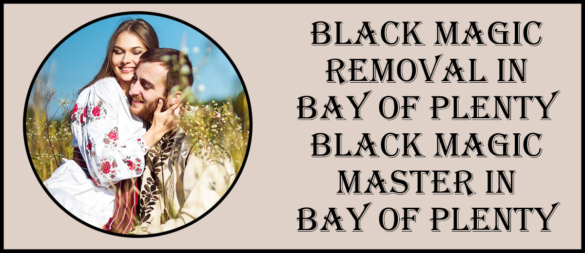Black Magic Removal in Bay of Plenty | Black Magic Master in Bay of Plenty