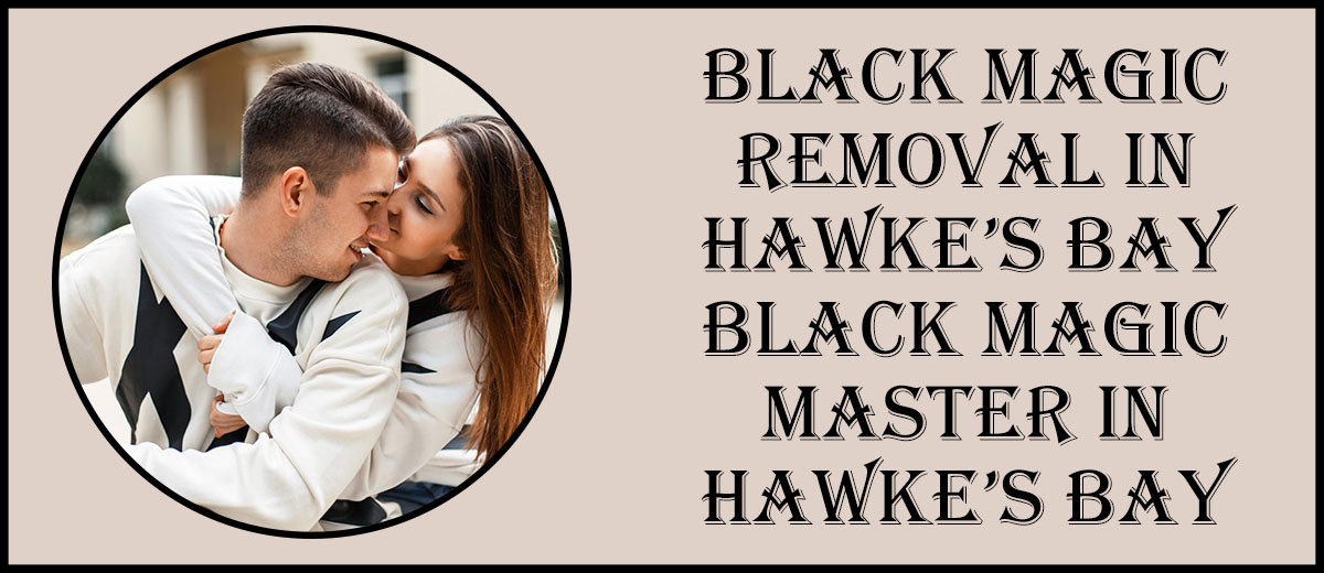 Black Magic Removal in Hawke’s Bay | Black Magic Master in Hawke’s Bay