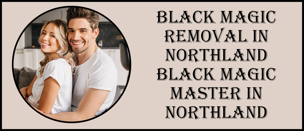 Black Magic Removal in Northland | Black Magic Master in Northland