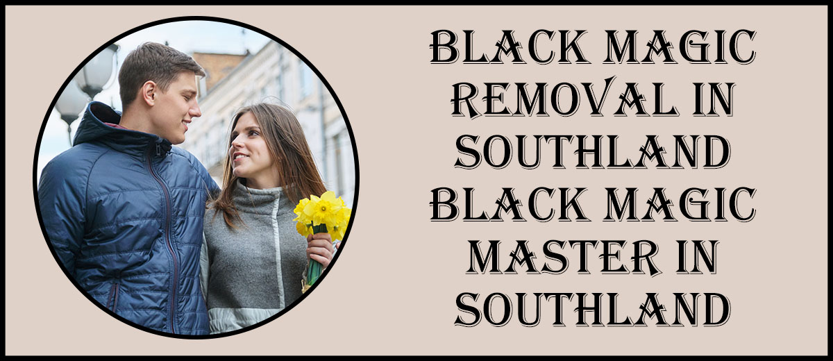 Black Magic Removal in Southland | Black Magic Master in Southland