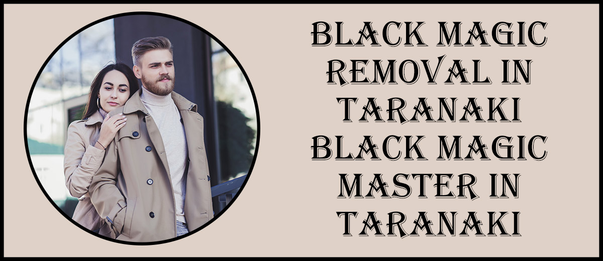 Black Magic Removal in Taranaki | Black Magic Master in Taranaki