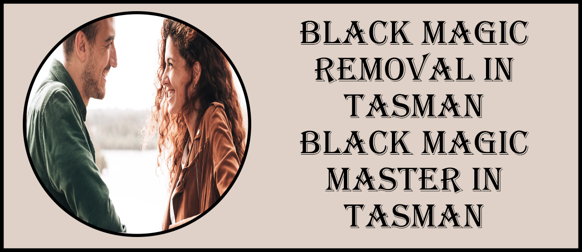 Black Magic Removal in Tasman | Black Magic Master in Tasman