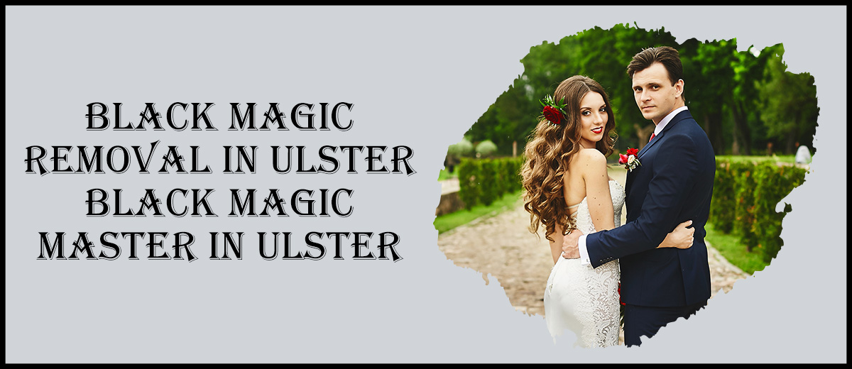 Black Magic Removal in Ulster | Black Magic Master in Ulster