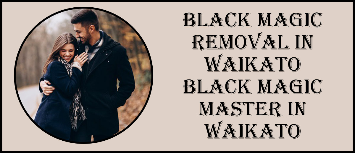 Black Magic Removal in Waikato | Black Magic Master in Waikato