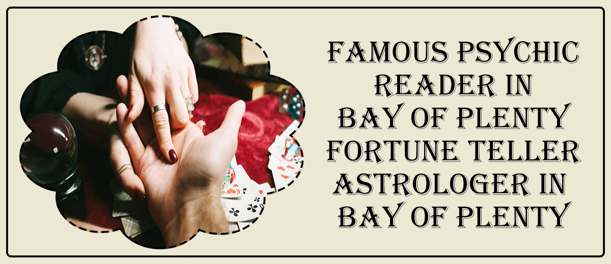 Famous Psychic Reader in Bay of Plenty | Fortune Teller Astrologer in Bay of Plenty