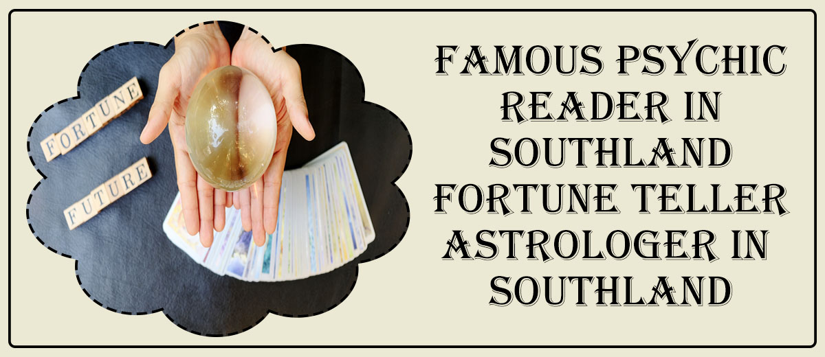 Famous Psychic Reader in Southland | Fortune Teller Astrologer in Southland