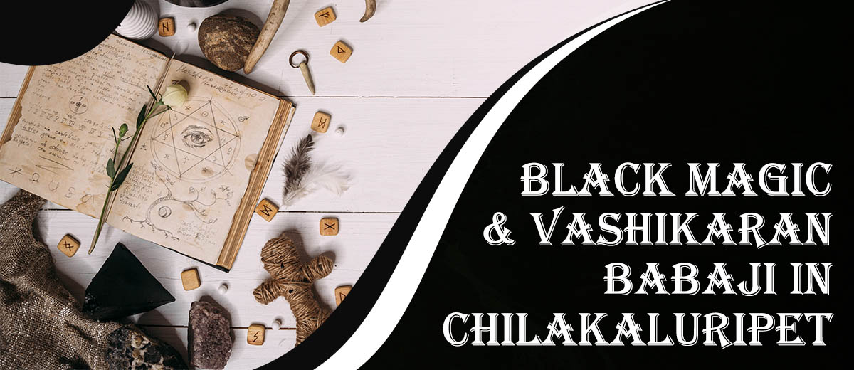 Black Magic & Vashikaran Babaji in Chilakaluripet