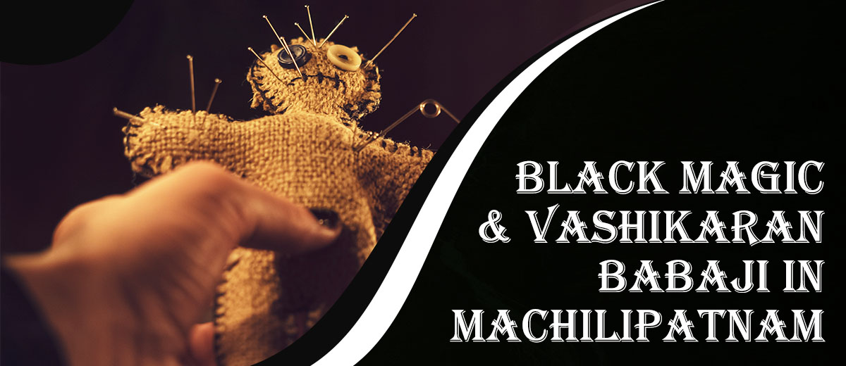 Black Magic & Vashikaran Babaji in Machilipatnam