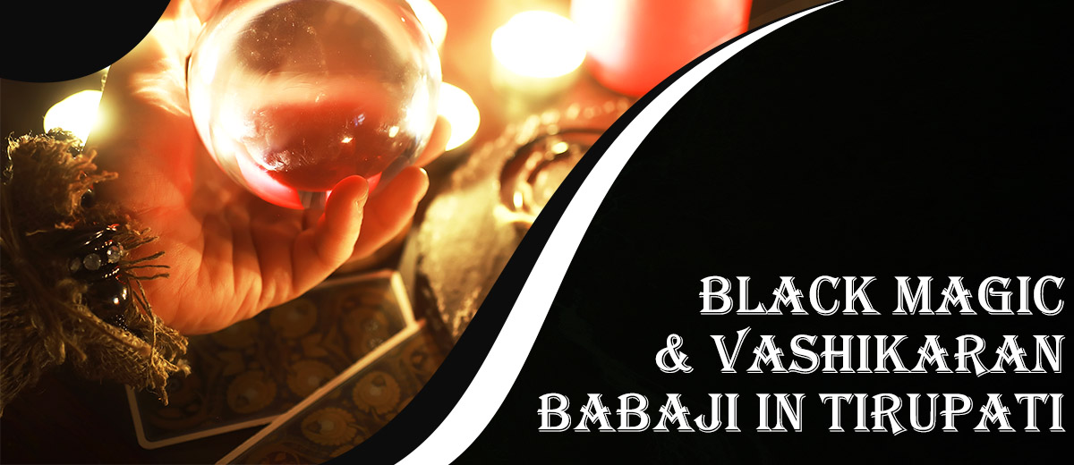 Black Magic & Vashikaran Babaji in Tirupati