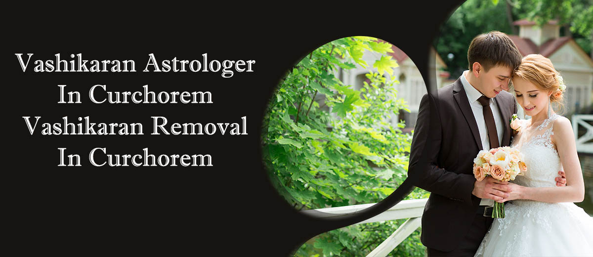 Vashikaran Astrologer in Curchorem | Vashikaran Removal in Curchorem