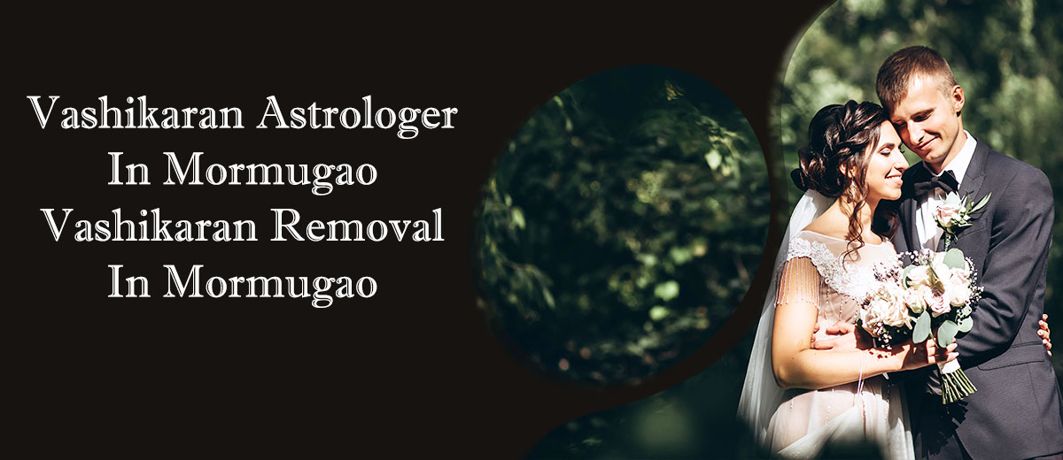 Vashikaran Astrologer in Mormugao | Vashikaran Removal in Mormugao