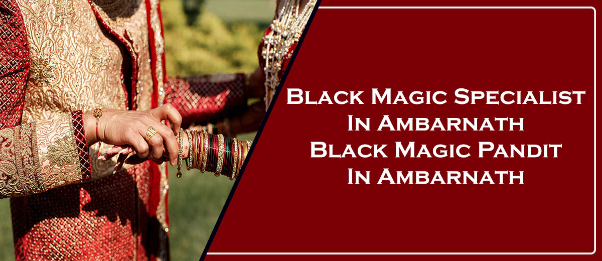 Black Magic Specialist in Ambarnath | Black Magic Pandit in Ambarnath