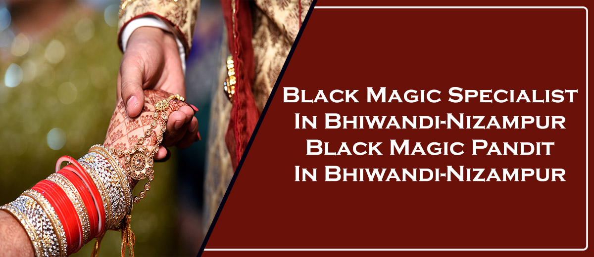 Black Magic Specialist in Bhiwandi-Nizampur | Black Magic Pandit in Bhiwandi-Nizampur