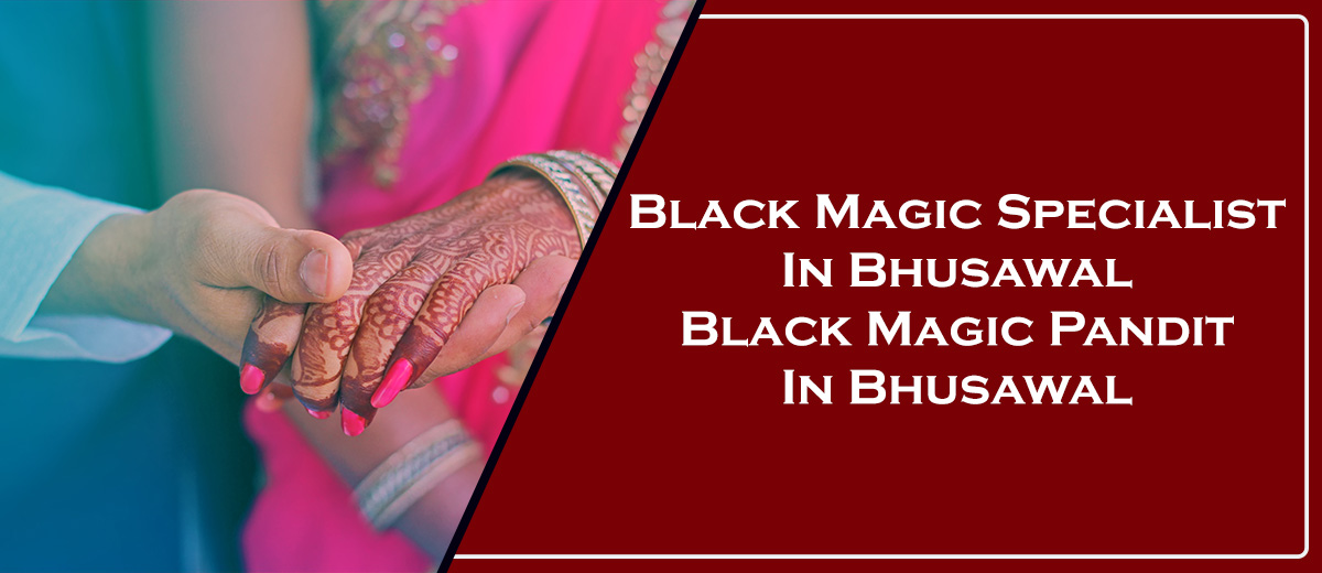 Black Magic Specialist in Bhusawal | Black Magic Pandit in Bhusawal