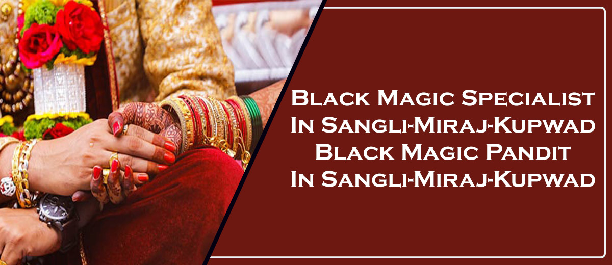 Black Magic Specialist in Sangli-Miraj-Kupwad | Black Magic Pandit in Sangli-Miraj-Kupwad