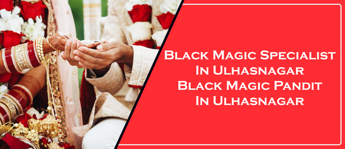 Black Magic Specialist in Ulhasnagar | Black Magic Pandit in Ulhasnagar