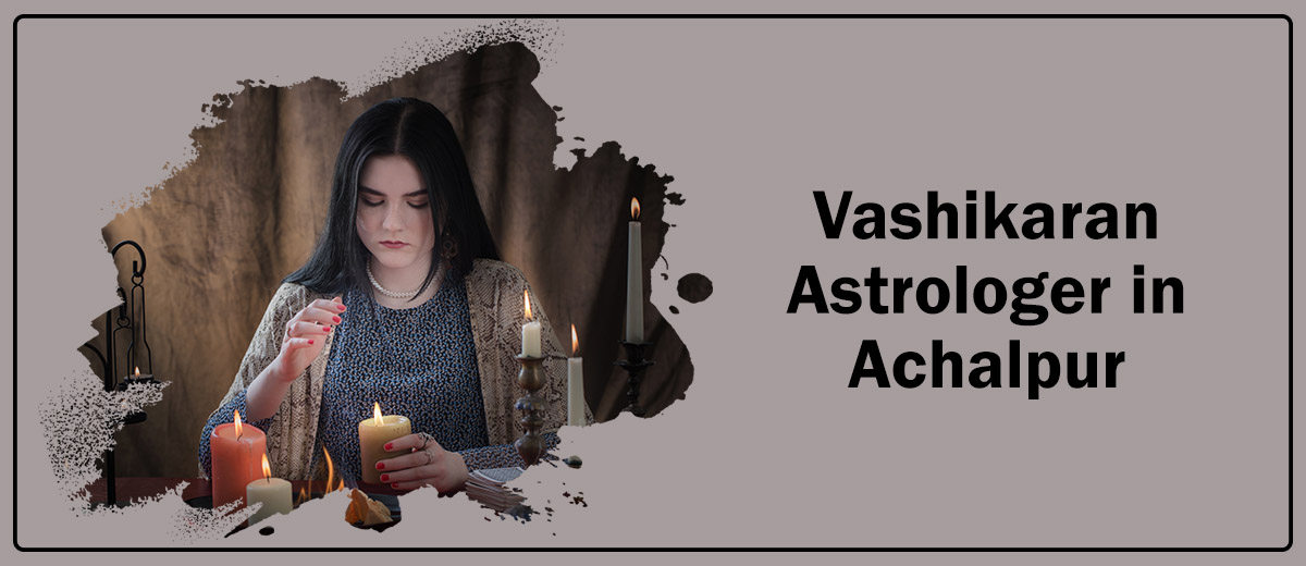 Vashikaran Astrologer in Achalpur