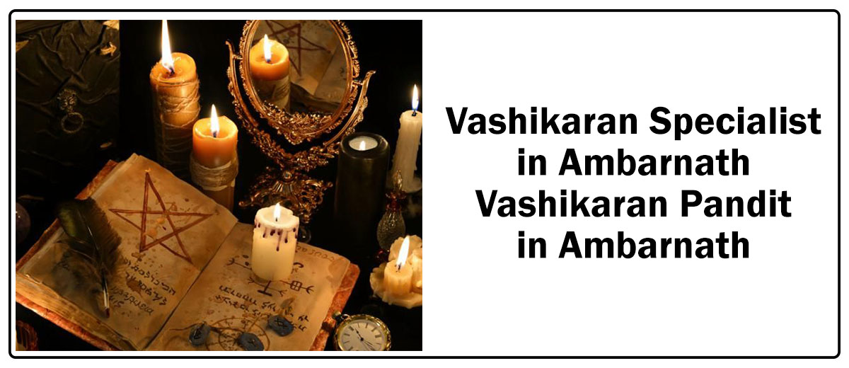 Vashikaran Specialist in Ambarnath | Vashikaran Pandit in Ambarnath