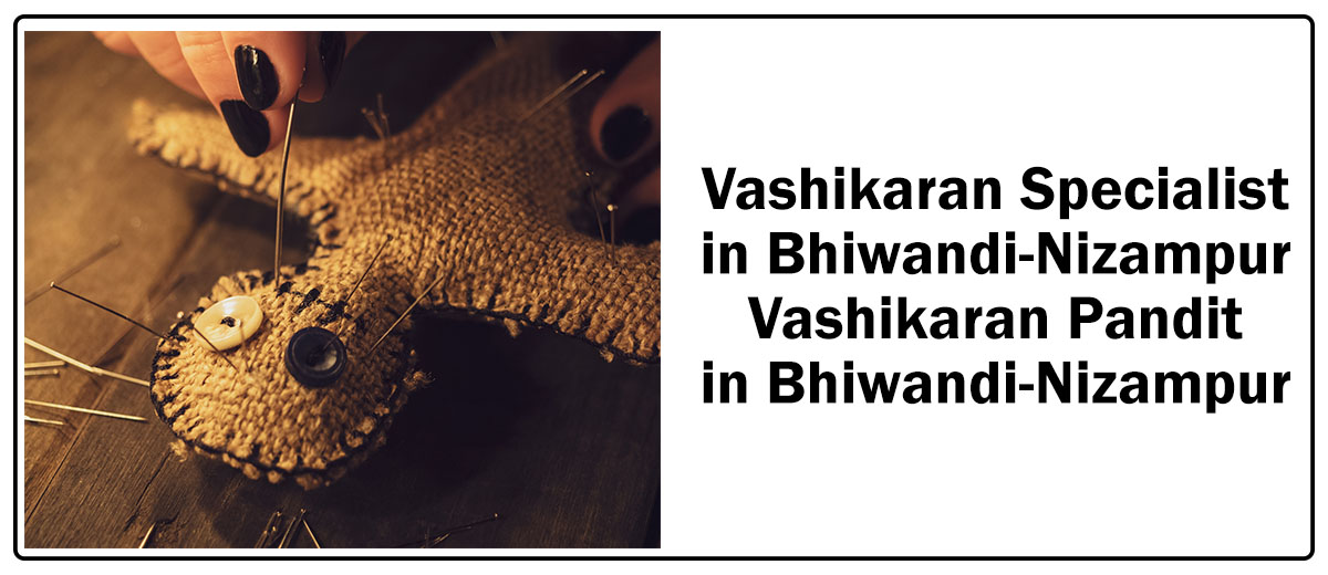 Vashikaran Specialist in Bhiwandi-Nizampur | Vashikaran Pandit in Bhiwandi-Nizampur