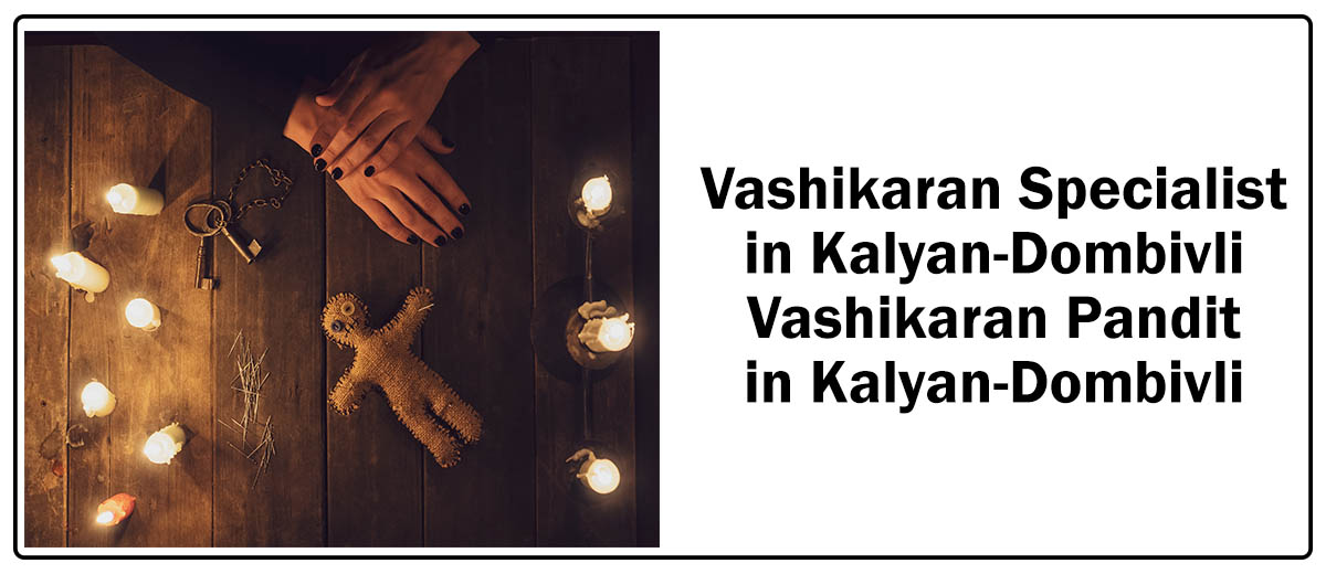 Vashikaran Specialist in Kalyan-Dombivli | Vashikaran Pandit in Kalyan-Dombivli